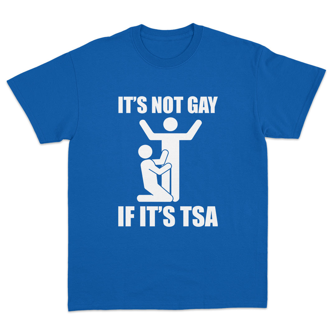 It's Not Gay If It's TSA T-Shirt