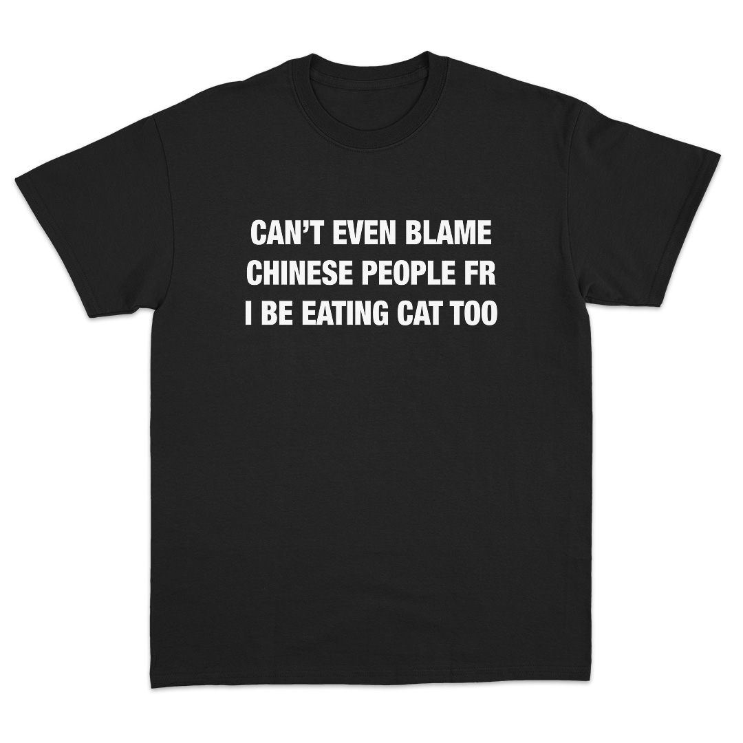 Can't Even Blame Chinese People T-Shirt