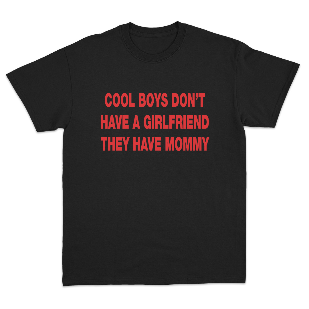 Cool Boys Don't Have A Girlfriend They Have Mommy T-Shirt