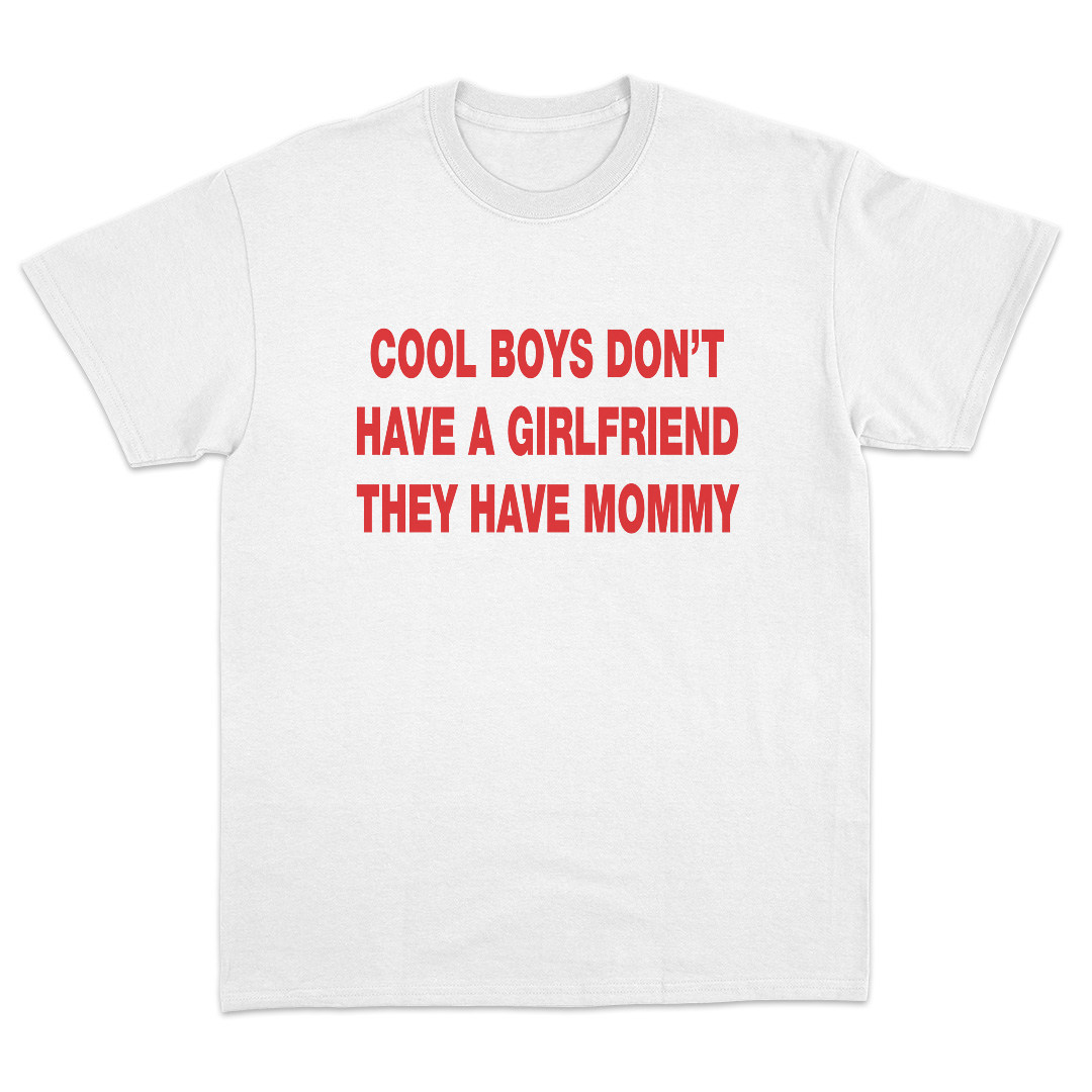 Cool Boys Don't Have A Girlfriend They Have Mommy T-Shirt