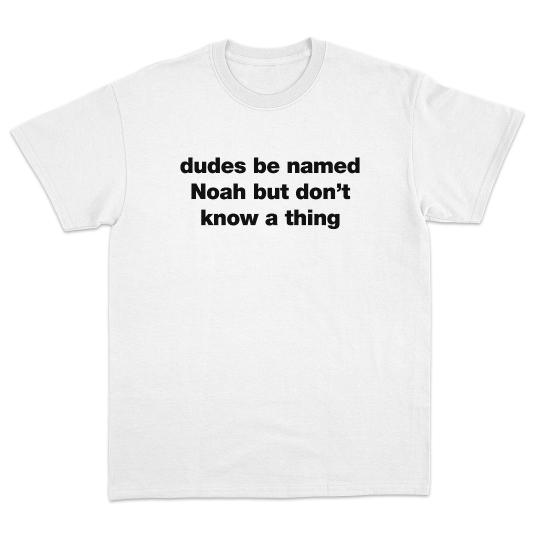 Dudes Be Named Noah T-Shirt