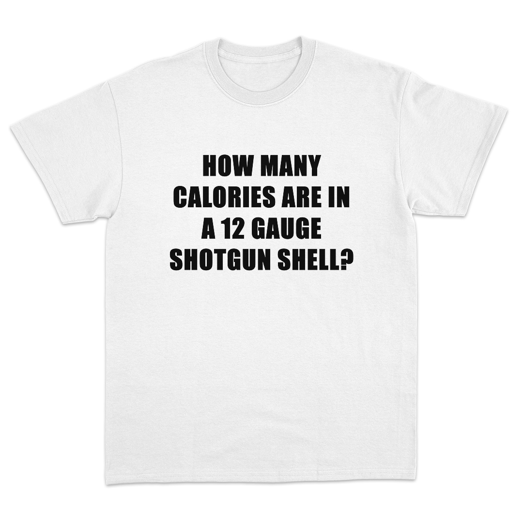How Many Calories Are In A 12 Gauge Shotgun Shell T-Shirt