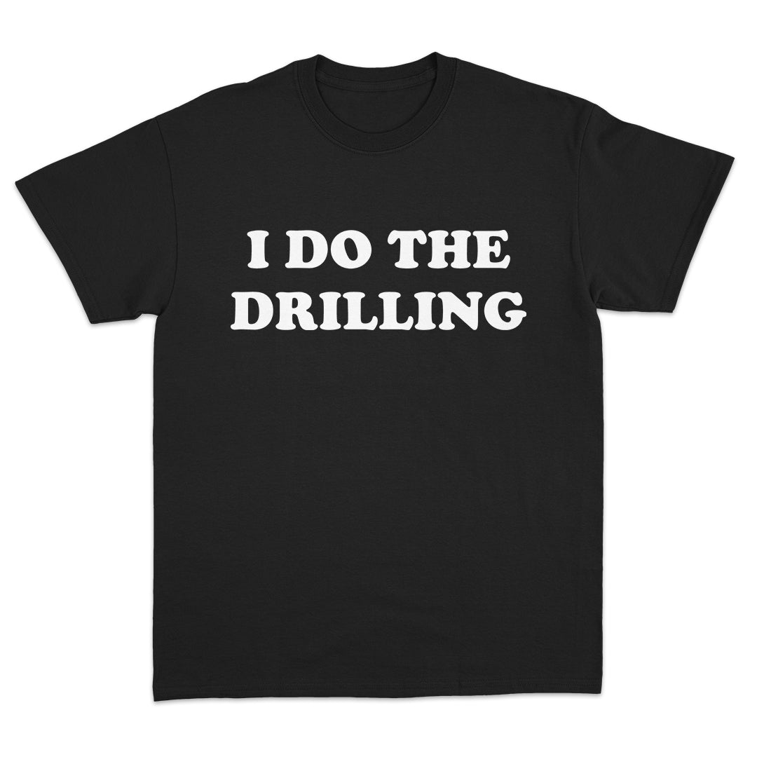 I Do The Drilling T-Shirt