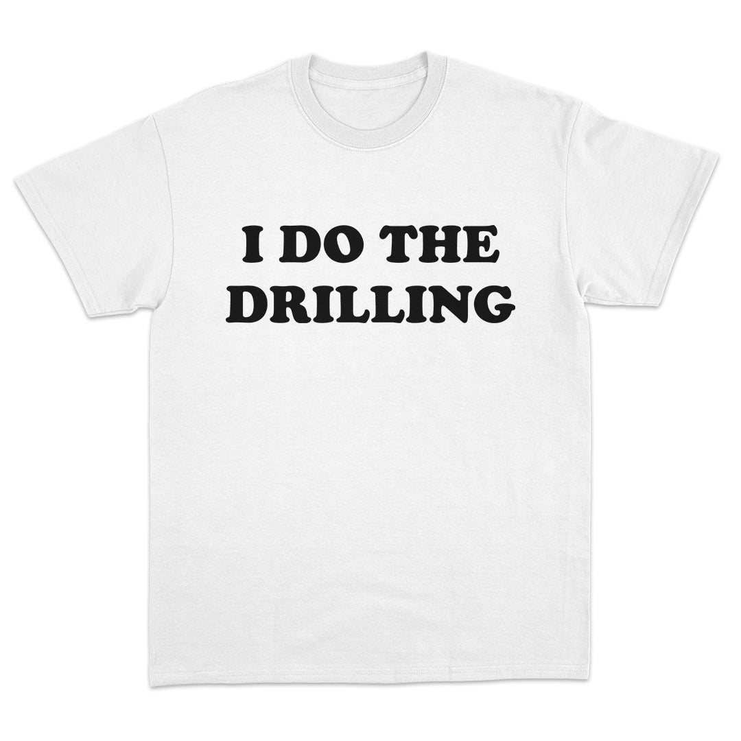 I Do The Drilling T-Shirt