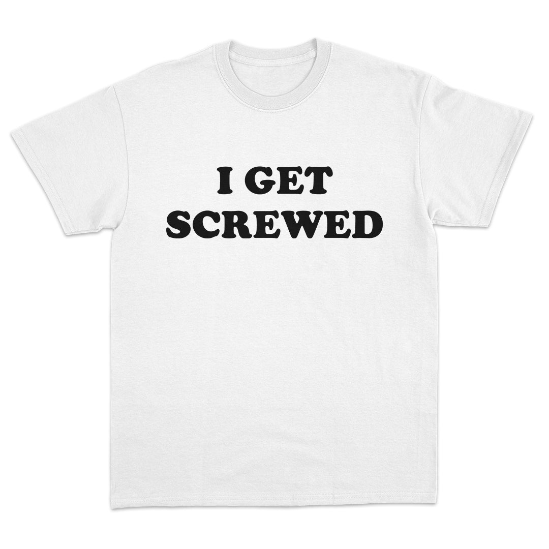I Get Screwed T-Shirt