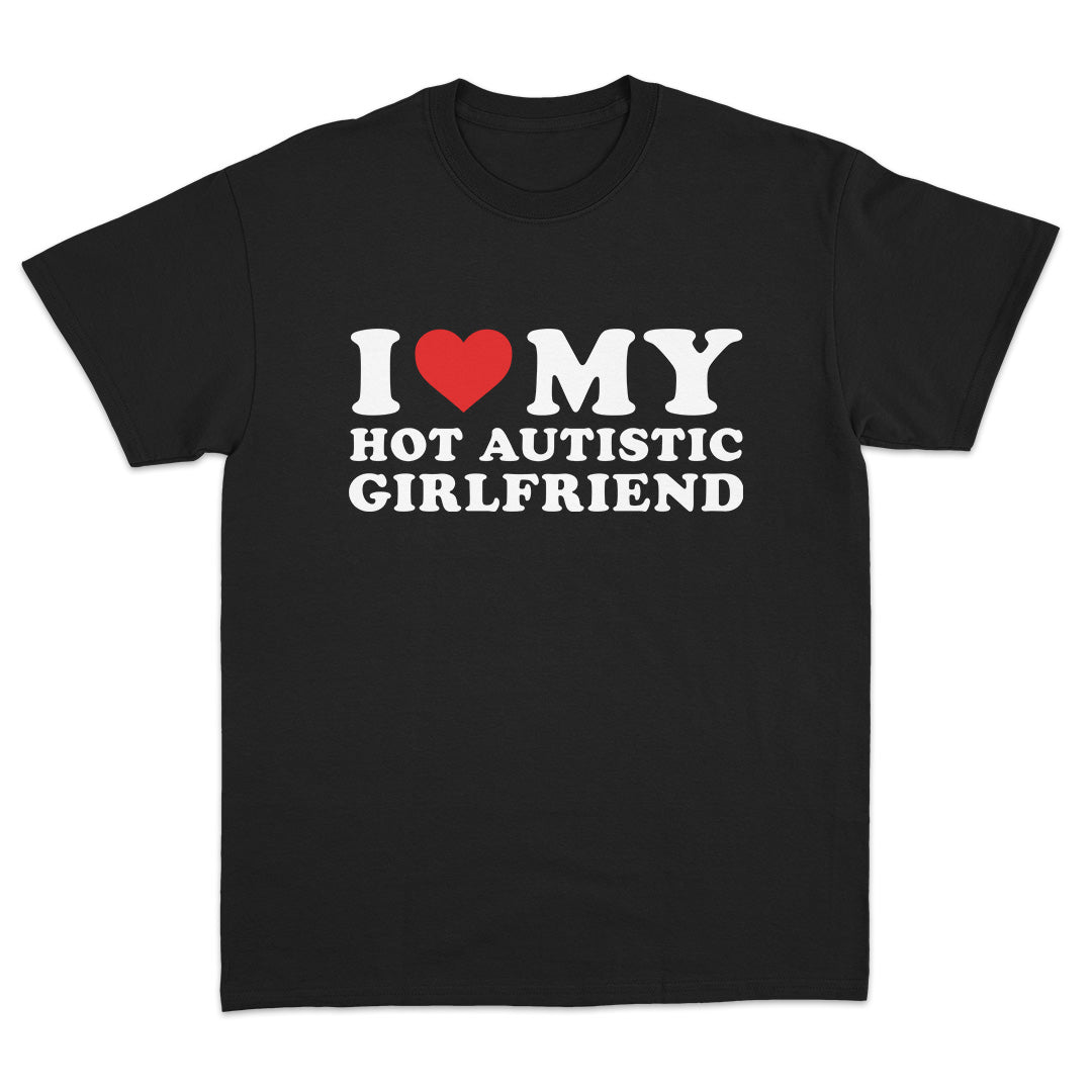 I Love My Hot Autistic Girlfriend T-Shirt
