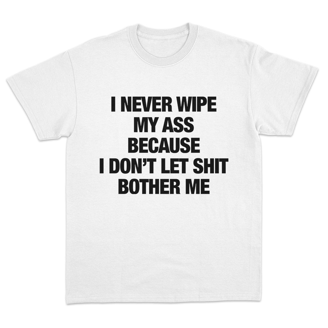 I Never Wipe My Ass T-Shirt
