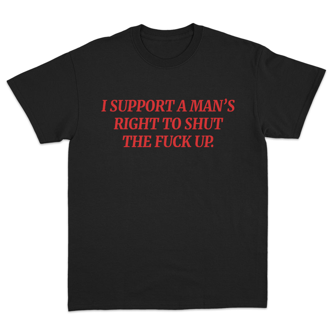 I Support Mans Right To Shut The Fuck Up T-Shirt