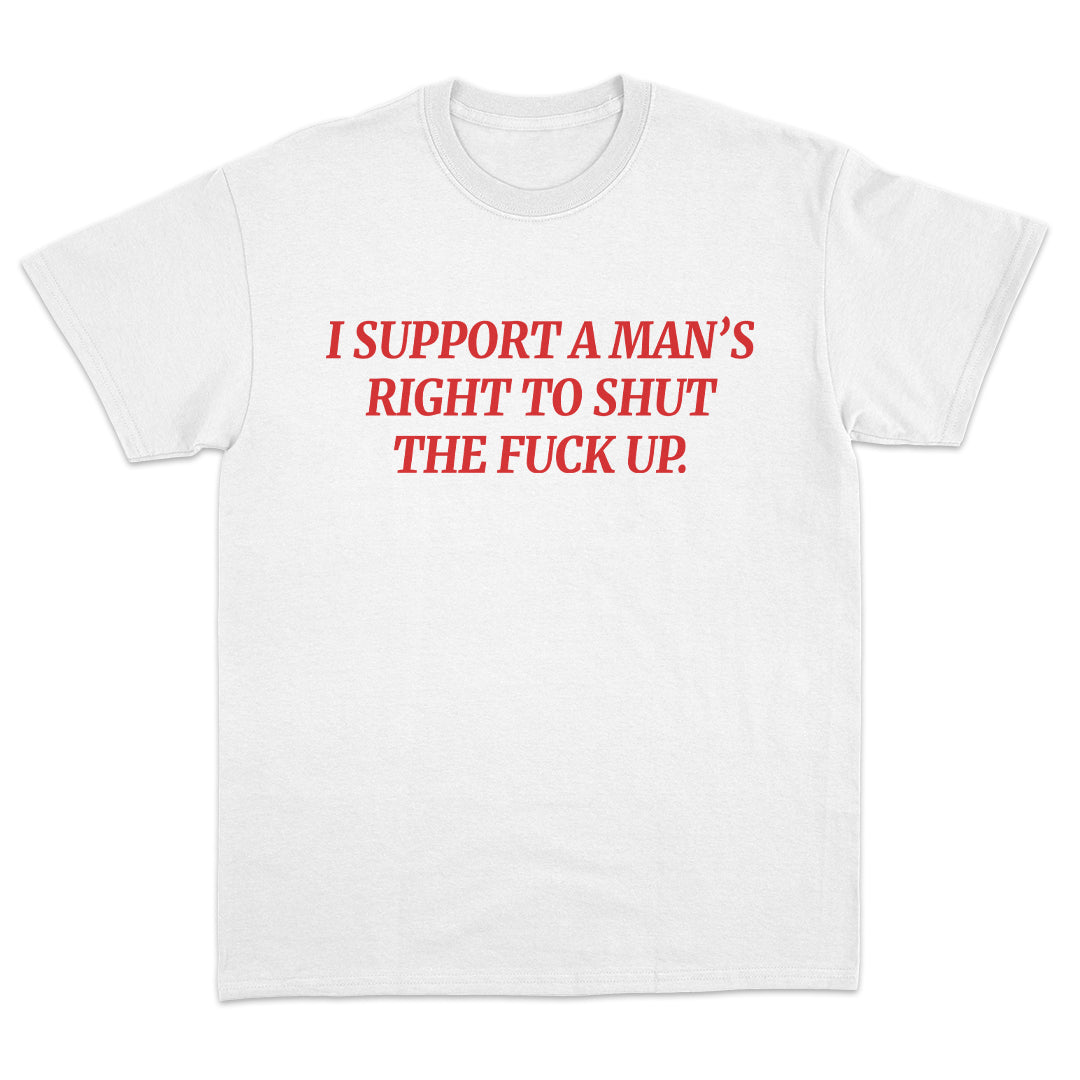 I Support Mans Right To Shut The Fuck Up T-Shirt