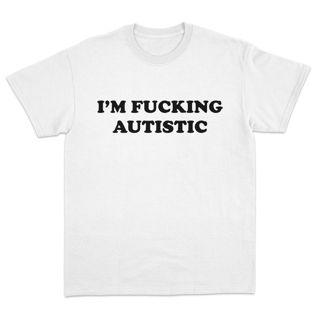 I'm Fucking Autistic T-Shirt