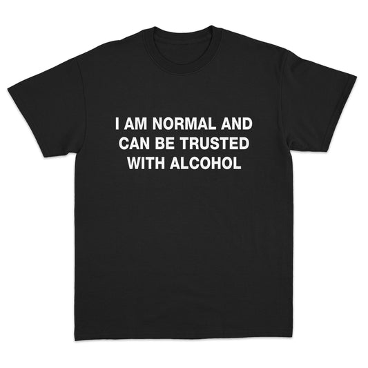 I'm Normal And Can Be Trusted With Alcohol T-shirt