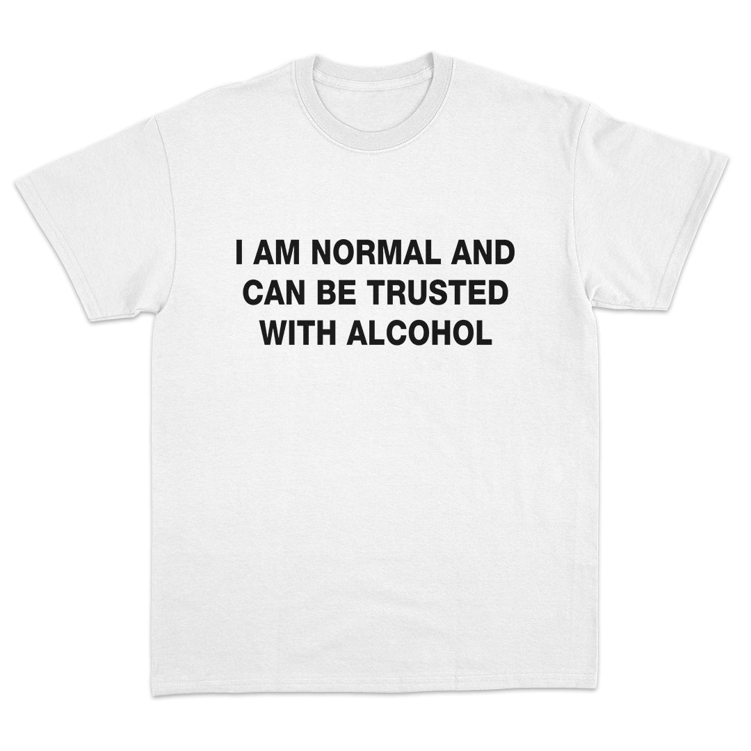 I'm Normal And Can Be Trusted With Alcohol T-shirt