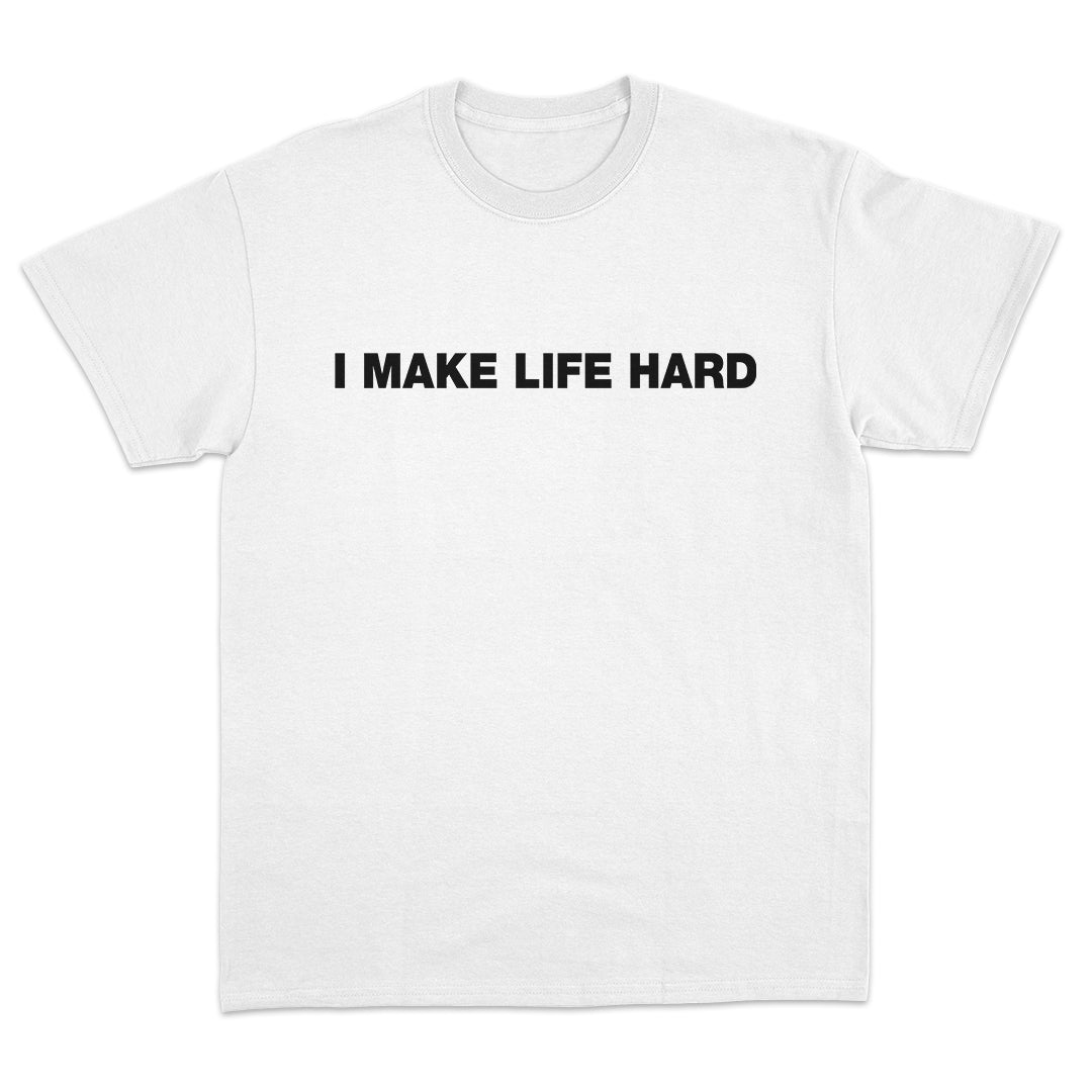 I Make Life Hard T-Shirt
