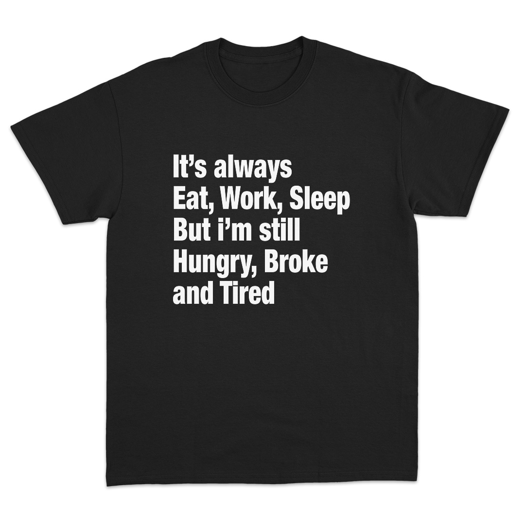It's Always Eat, Work, Sleep T-Shirt