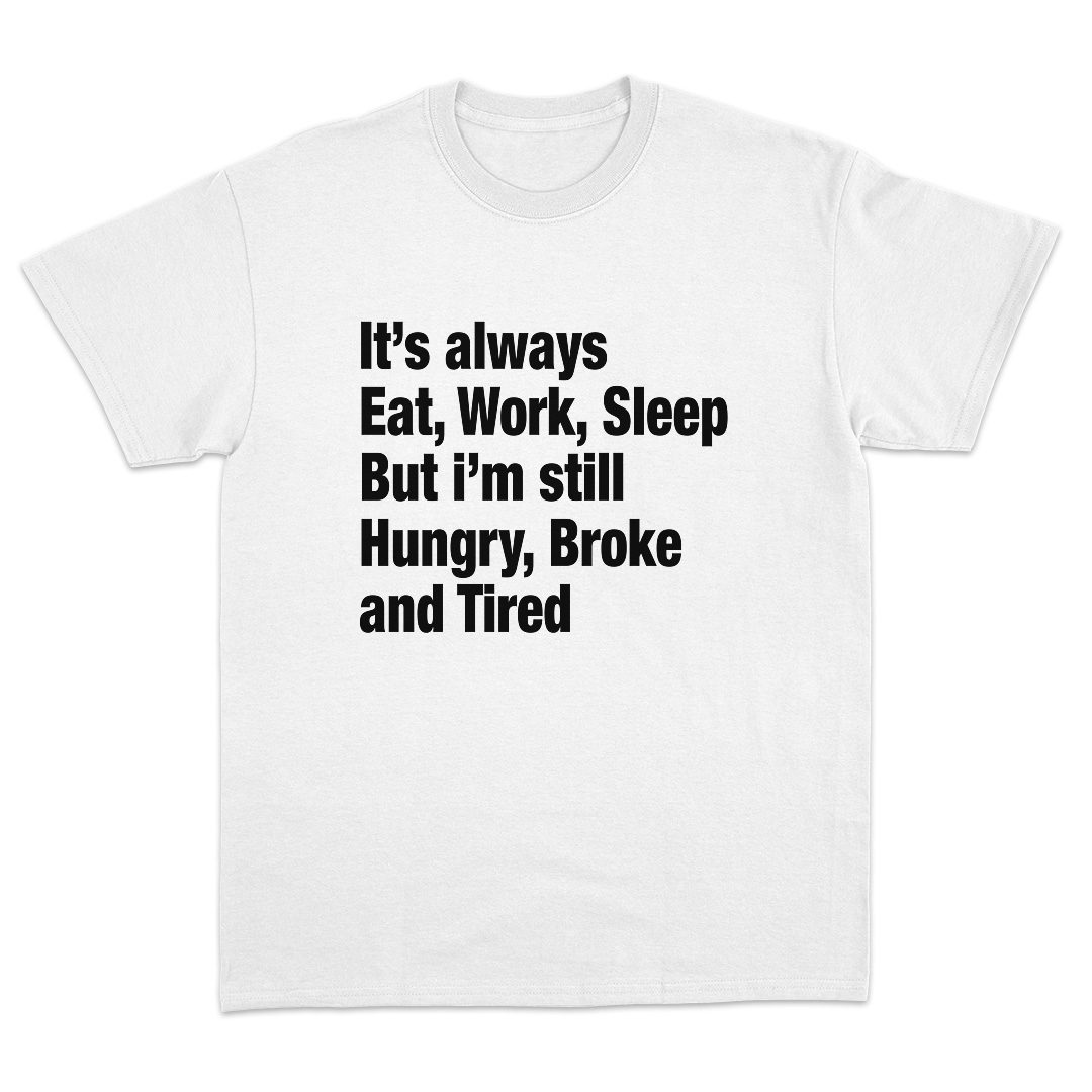 It's Always Eat, Work, Sleep T-Shirt