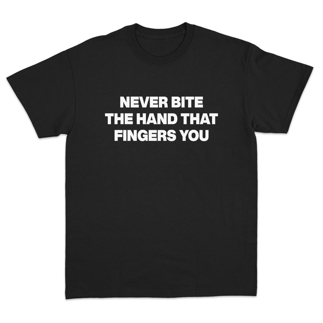 Never Bite The Hand That Fingers You T-Shirt