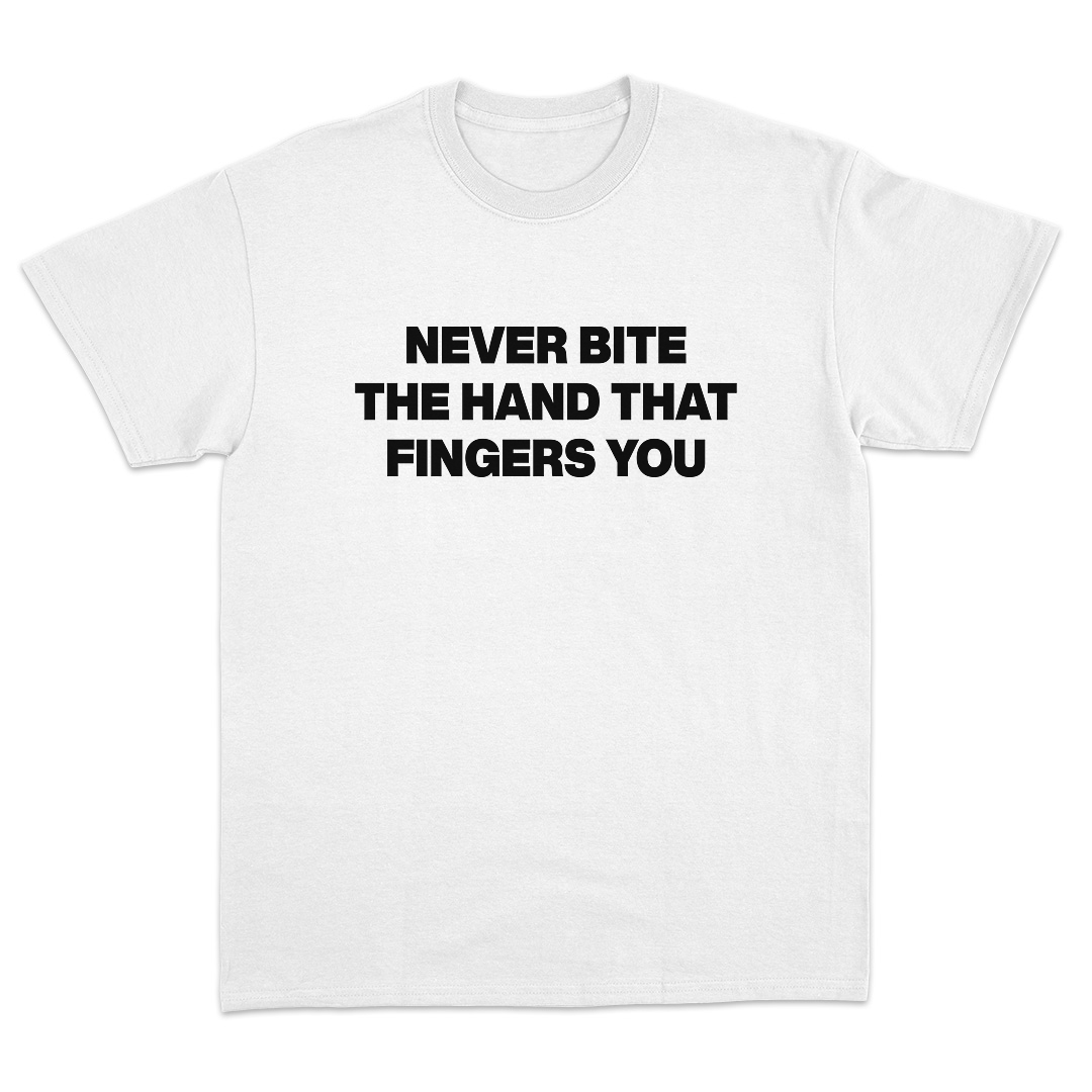 Never Bite The Hand That Fingers You T-Shirt