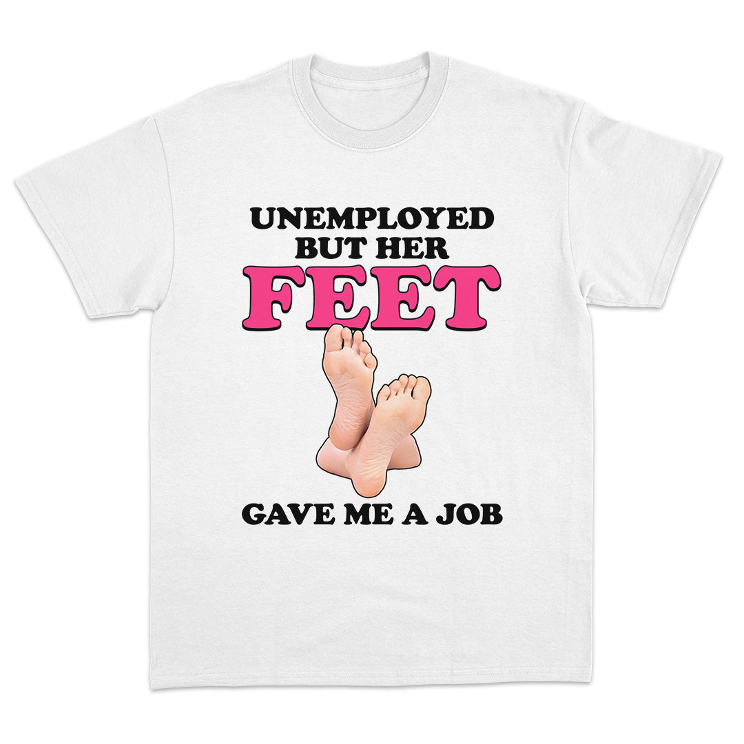 Unemployed But Her Feet Gave Me A Job T-Shirt