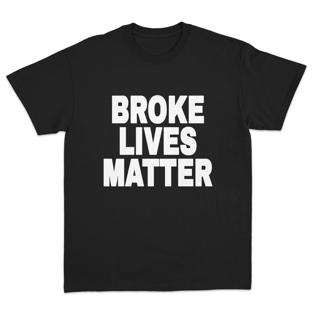 Broke Lives Matter T-Shirt