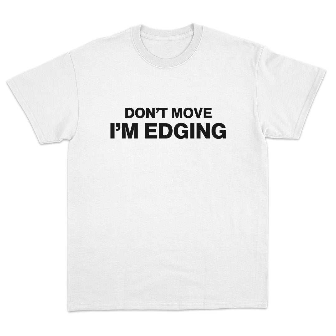 Don't Move I'm Edging T-shirt
