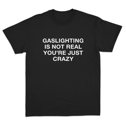 Gaslighting Is Not Real You're Just Crazy T-Shirt