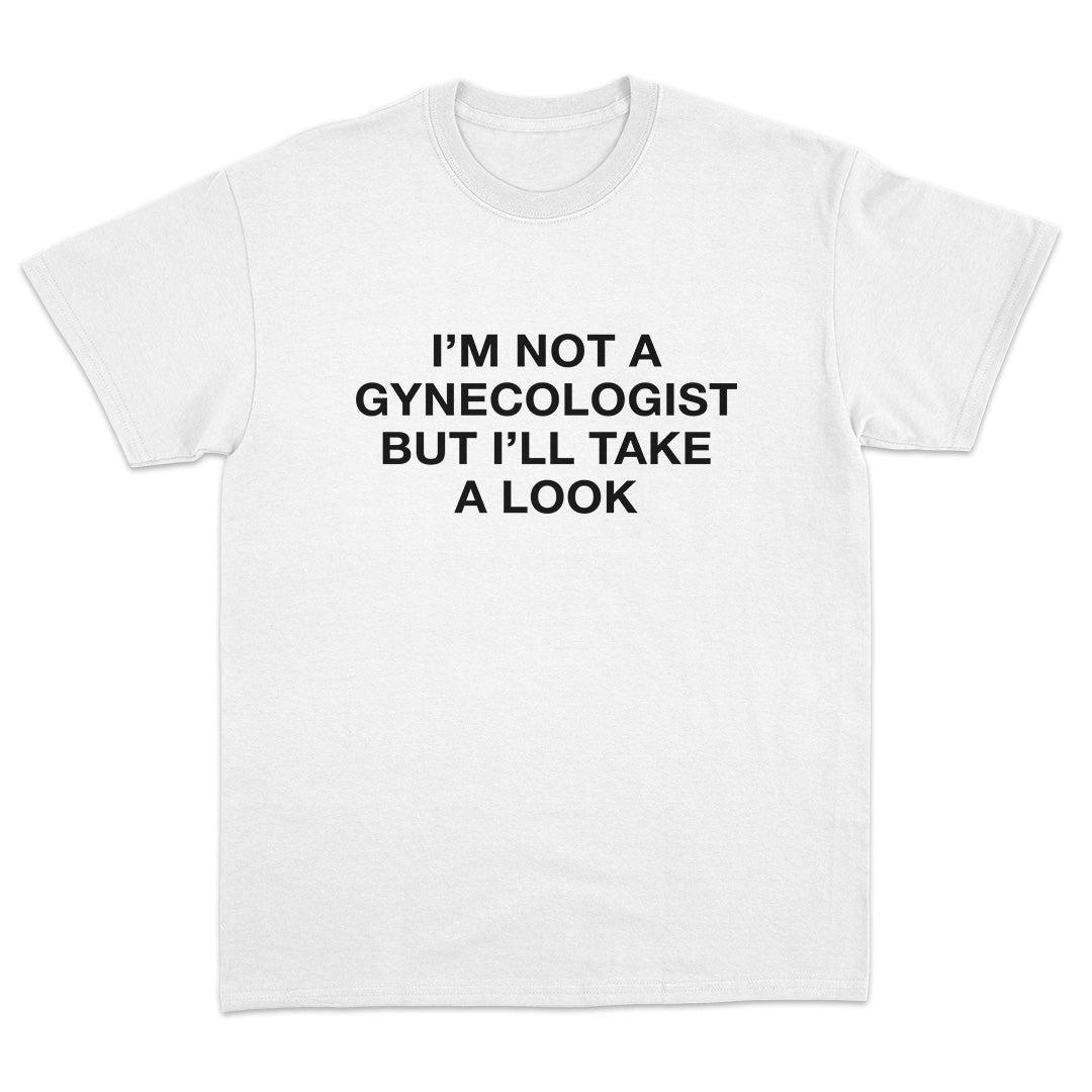 I'm Not a Gynecologist But I'll Take a Look T-Shirt