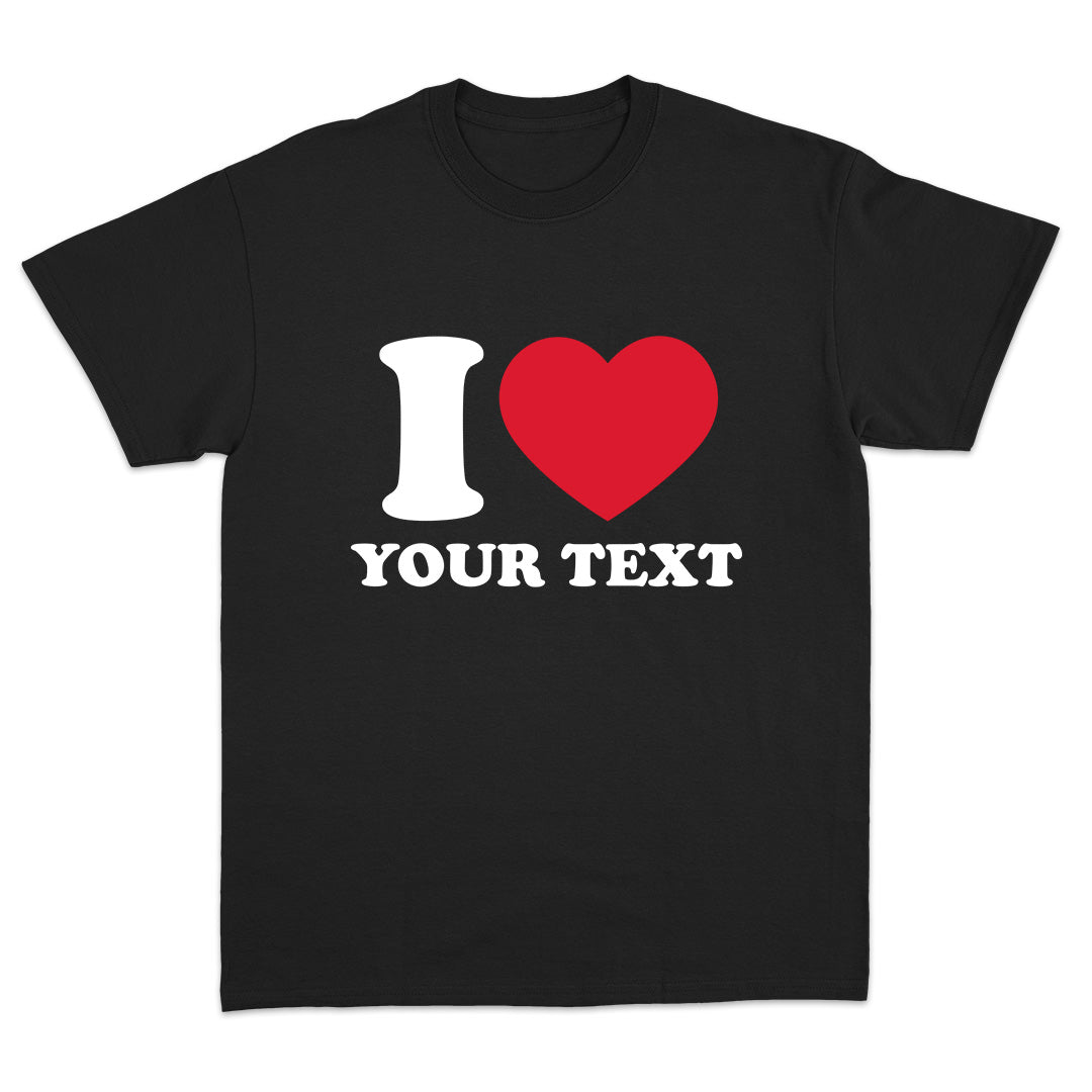 I Love "Your Text" Custom T-Shirt