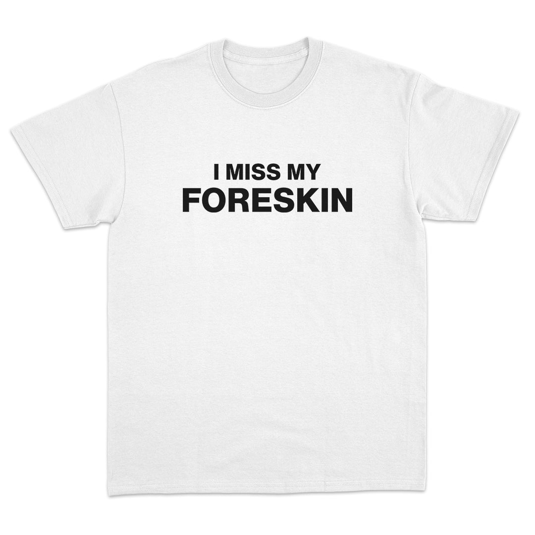 I Miss My Foreskin T-shirt