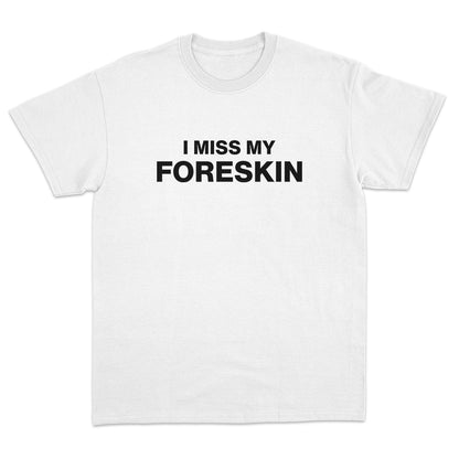 I Miss My Foreskin T-shirt