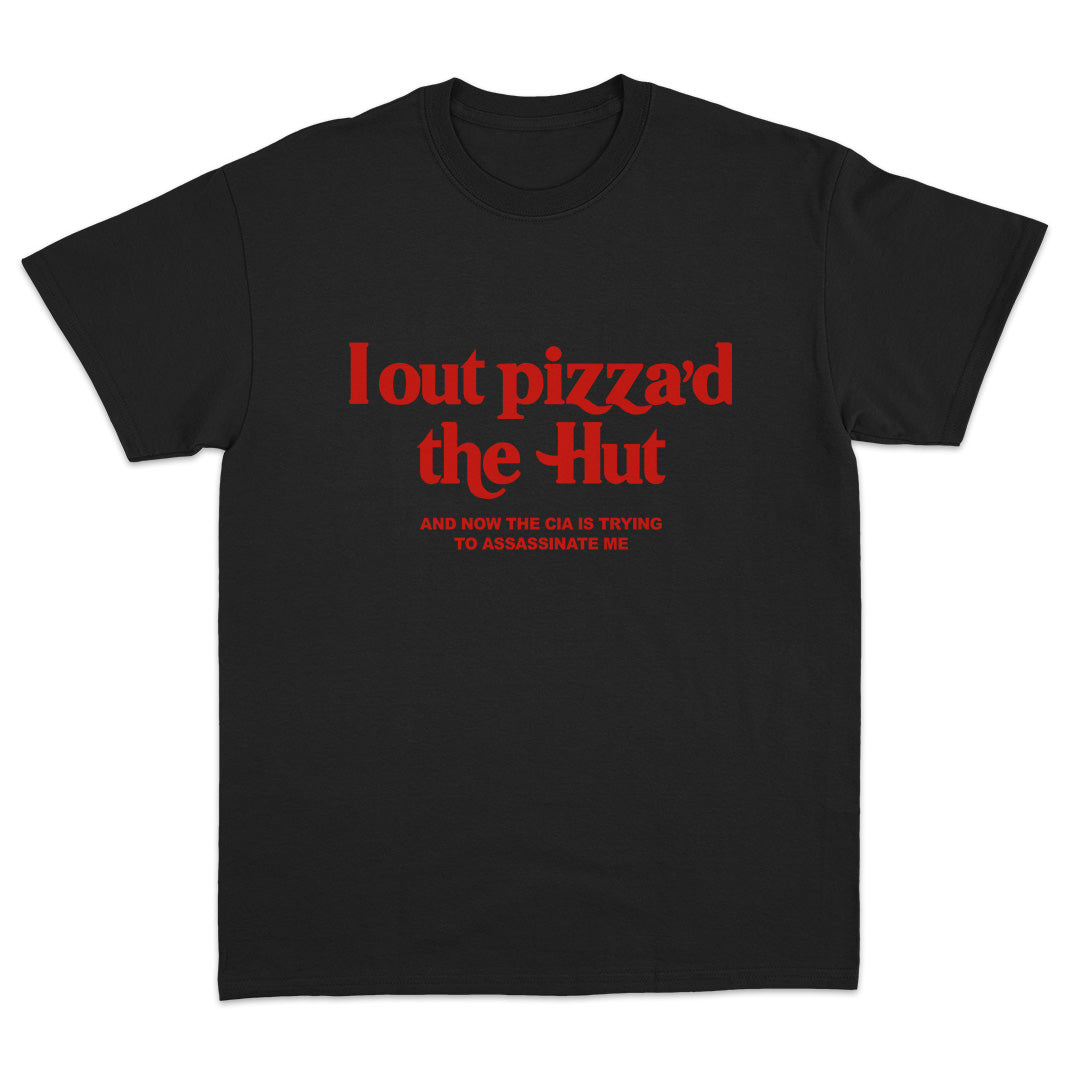 I Out Pizza'd The Hut And Now The CIA Is Trying To Assassinate Me T-shirt