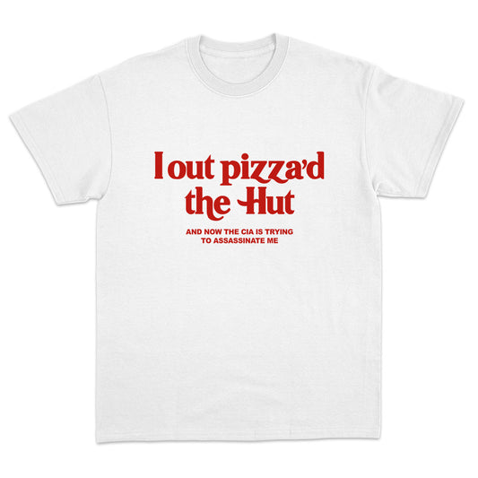 I Out Pizza'd The Hut And Now The CIA Is Trying To Assassinate Me T-shirt