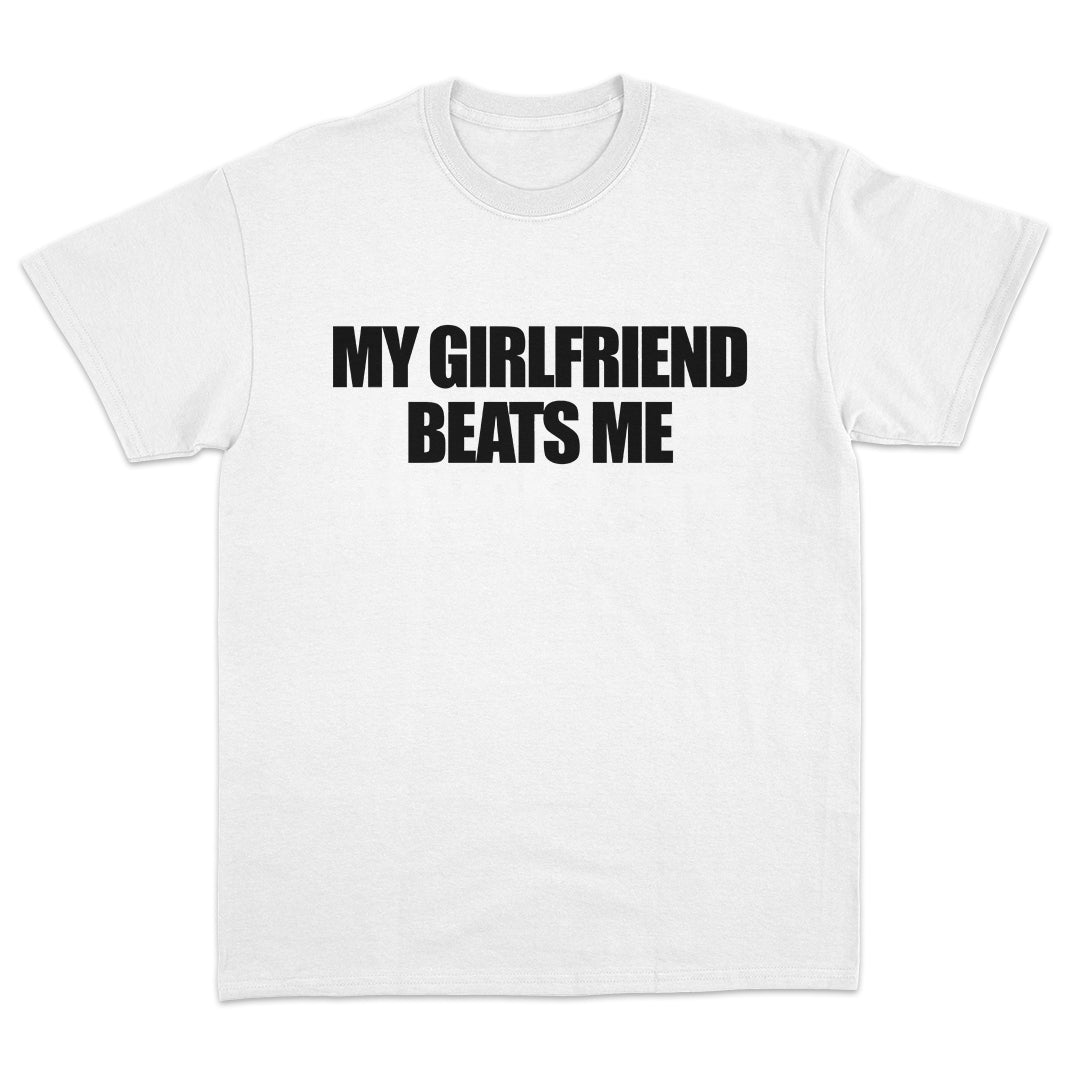 My Girlfriend Beats Me T-Shirt