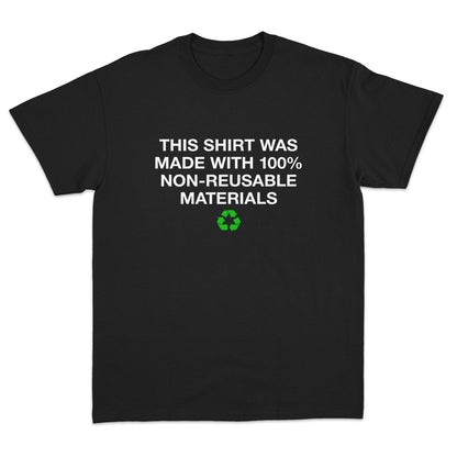 This Shirt Was Made with 100% Non-Reusable Materials T-Shirt