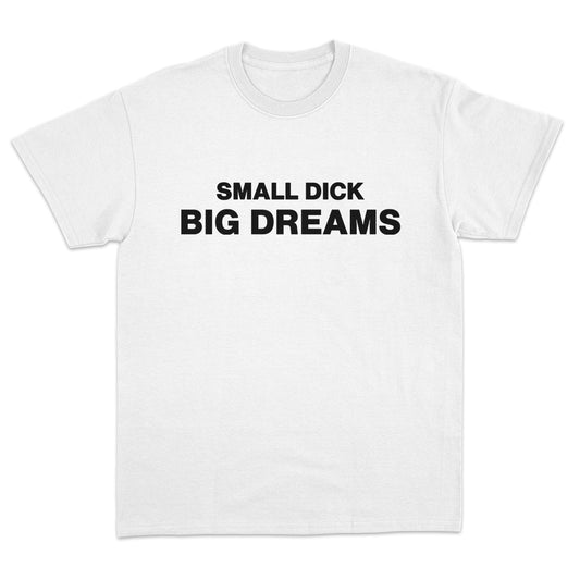 Small Dick Big Dreams T-shirt