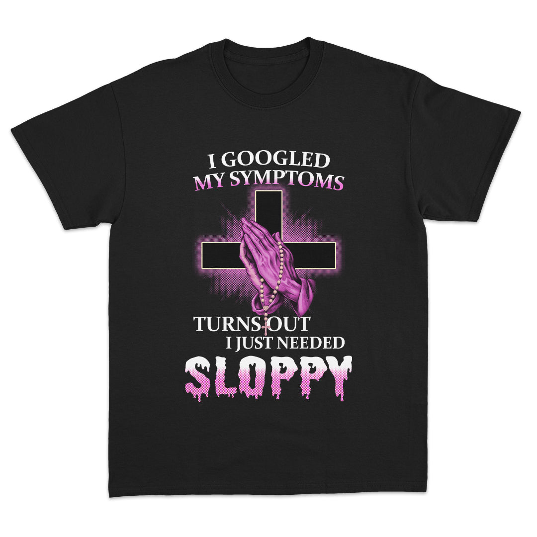 I Just Needed Sloppy T-Shirt