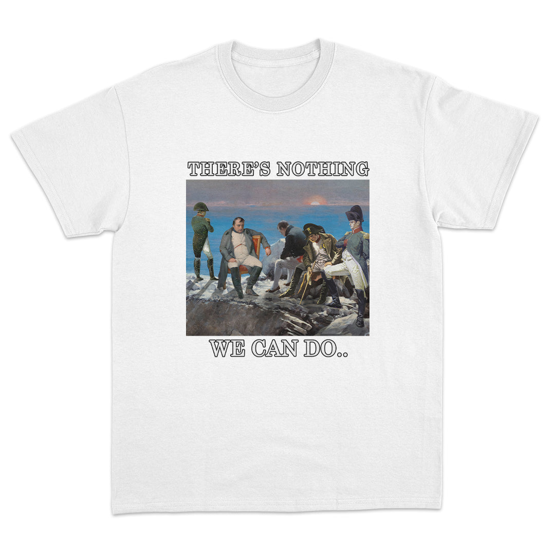 There's Nothing We Can Do.. Napoleon T-shirt