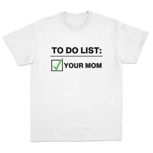 To Do List: Your Mom T-shirt
