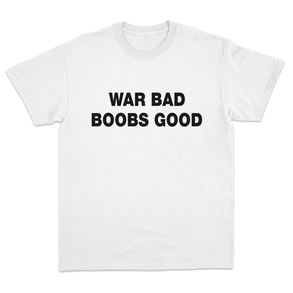 War Bad Boobs Good T-shirt