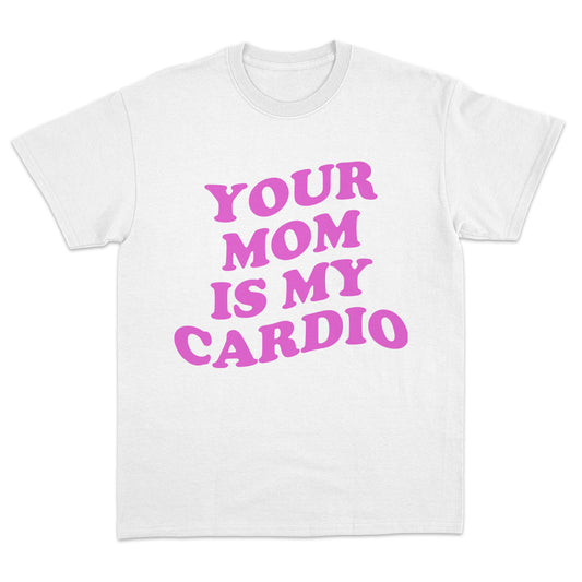 Your Mom is My Cardio T-shirt